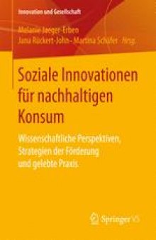 Soziale Innovationen für nachhaltigen Konsum: Wissenschaftliche Perspektiven, Strategien der Förderung und gelebte Praxis 