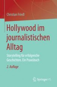 Hollywood im journalistischen Alltag: Storytelling für erfolgreiche Geschichten. Ein Praxisbuch