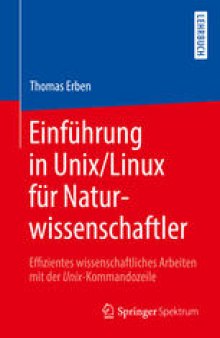 Einführung in Unix/Linux für Naturwissenschaftler: Effizientes wissenschaftliches Arbeiten mit der Unix-Kommandozeile