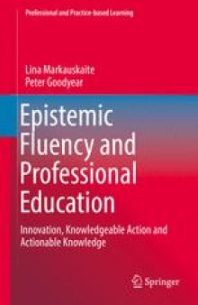 Epistemic Fluency and Professional Education: Innovation, Knowledgeable Action and Actionable Knowledge