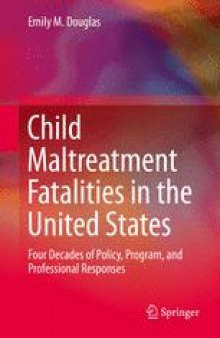 Child Maltreatment Fatalities in the United States: Four Decades of Policy, Program, and Professional Responses