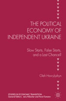 The Political Economy of Independent Ukraine: Slow Starts, False Starts, and a Last Chance?