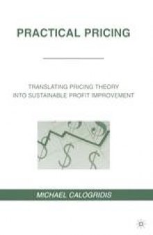 Practical Pricing: Translating Pricing Theory into Sustainable Profit Improvement