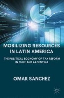 Mobilizing Resources in Latin America: The Political Economy of Tax Reform in Chile and Argentina