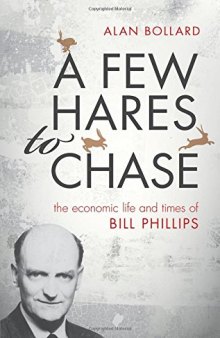 A few hares to chase : the economic life and times of Bill Phillips