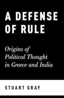 A defense of rule : origins of political thought in Greece and India