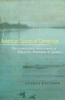 American spaces of conversion : the conductive imaginaries of Edwards, Emerson, and James