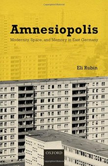 Amnesiopolis : modernity, space, and memory in East Germany