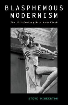 Blasphemous modernism : the 20th-century word made flesh