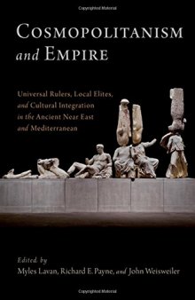 Cosmopolitanism and empire universal rulers, local elites, and cultural integration in the ancient Near East and Mediterranean