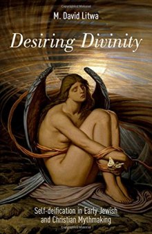 Desiring divinity : self-deification in early Jewish and Christian mythmaking