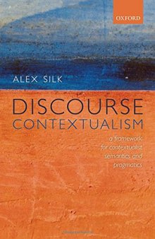 Discourse contextualism : a framework for contextualist semantics and pragmatics