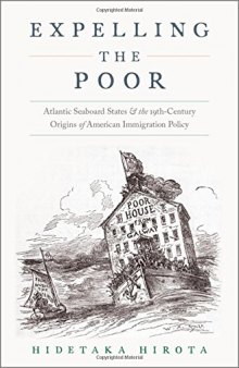 Expelling the poor : Atlantic Seaboard states and the nineteenth-century origins of American immigration policy