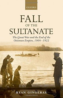 Fall of the sultanate. The Great War and the end of the Ottoman Empire 1908-1922