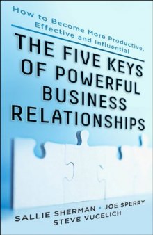 Five keys of powerful business relationships : how to become more productive, effective, and influential