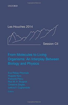 École de Physique des Houches, Session CII, 7 July - 1 August 2014. From molecules to living organisms : an interplay between biology and physics