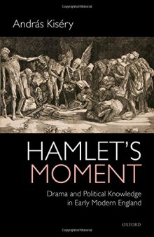 Hamlet's moment. Drama and political knowledge in early modern England