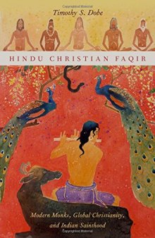 Hindu Christian Faqir : modern monks, global Christianity, and Indian sainthood