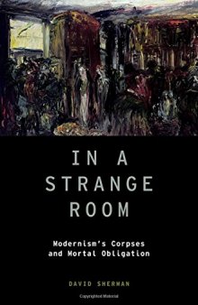 In a strange room : modernism's corpses and mortal obligation