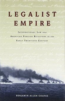 Legalist empire : international law and American foreign relations in the early twentieth century