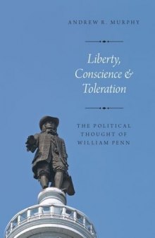 Liberty, conscience, and toleration : the political thought of William Penn