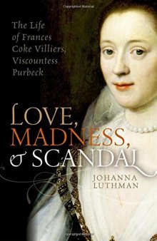 Love, madness and scandal : the life of Frances Coke Villiers, Viscountess Purbeck