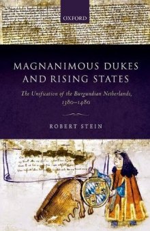 Magnanimous dukes and rising states : the unification of the Burgundian Netherlands, 1380-1480