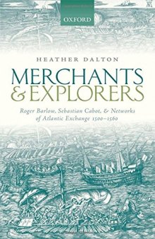 Merchants and explorers : Roger Barlow, Sebastian Cabot, and networks of Atlantic Exchange 1500-1560