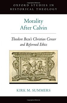Morality after Calvin : Theodore Bèze’s Christian censor and reformed ethics