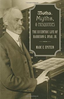 Moths, Myths, and Mosquitoes: The Eccentric Life of Harrison G. Dyar, Jr