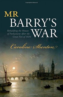 Mr Barry's war : rebuilding the Houses of Parliament after the great fire of 1834