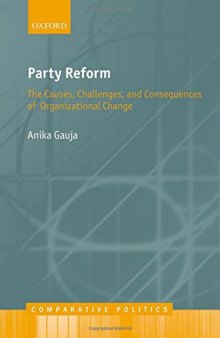 Party Reform : The Causes, Challenges, and Consequences of Organizational Change