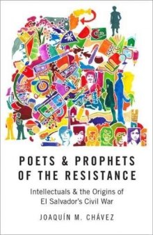 Poets and prophets of the Resistance : intellectuals and the origins of El Salvador's civil war