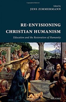 Re-envisioning Christian Humanism : education and the restoration of humanity