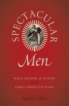 Spectacular men : race, gender, and nation on the early American stage