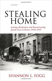 Stealing home : looting, restitution, and reconstructing Jewish lives in France, 1942-1947