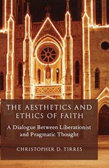The aesthetics and ethics of faith : a dialogue between liberationist and pragmatic thought