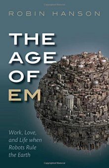 The age of em : work, love, and life when robots rule the Earth
