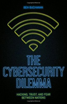 The cybersecurity dilemma : hacking, trust, and fear between nations