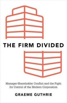 The firm divided : manager-shareholder conflict and the fight for control of the modern corporation