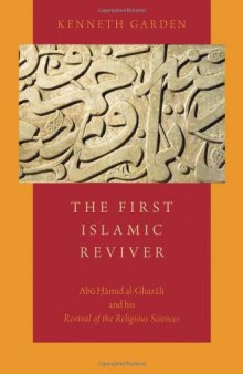 The first Islamic reviver : Abū Ḥāmid al-Ghazālī and his Revival of the religious sciences