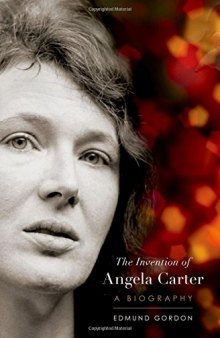 The invention of Angela Carter : a biography