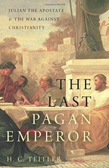 The last pagan emperor : Julian the Apostate and the war against Christianity