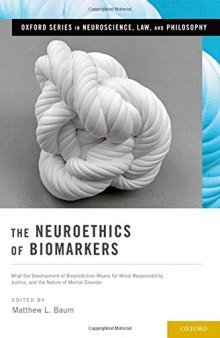 The Neuroethics of Biomarkers: What the Development of Bioprediction Means for Moral Responsibility, Justice, and the Nature of Mental Disorder