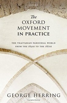 The Oxford movement in practice : the tractarian parochial world from the 1830s to the 1870s