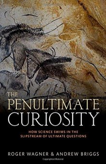 The penultimate curiosity : how science swims in the slipstream of ultimate questions