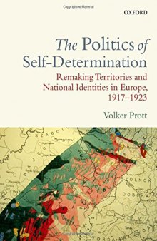 The politics of self-determination : remaking territories and national identities in Europe, 1917-1923