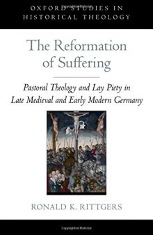 The reformation of suffering : pastoral theology and lay piety in late medieval and early modern Germany