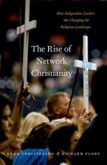 The rise of network christianity : how a new generation of independent leaders are changing the religious landscape