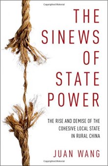 The Sinews of State Power : The Rise and Demise of the Cohesive Local State in Rural China